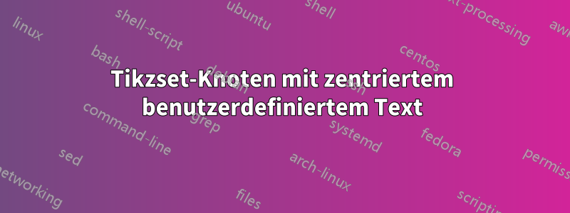 Tikzset-Knoten mit zentriertem benutzerdefiniertem Text