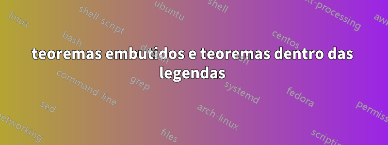 teoremas embutidos e teoremas dentro das legendas