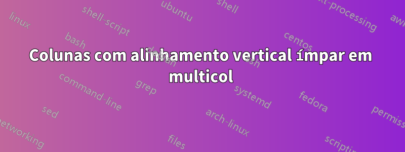 Colunas com alinhamento vertical ímpar em multicol