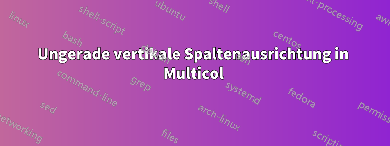 Ungerade vertikale Spaltenausrichtung in Multicol