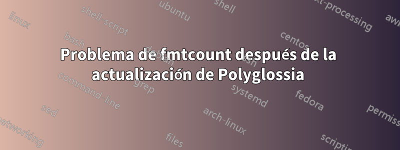 Problema de fmtcount después de la actualización de Polyglossia