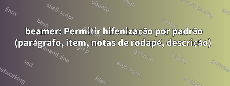 beamer: Permitir hifenização por padrão (parágrafo, item, notas de rodapé, descrição) 