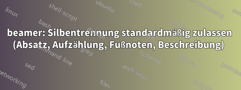 beamer: Silbentrennung standardmäßig zulassen (Absatz, Aufzählung, Fußnoten, Beschreibung) 