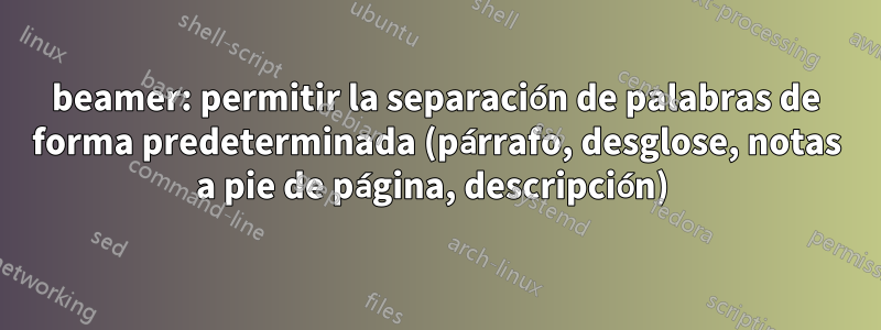 beamer: permitir la separación de palabras de forma predeterminada (párrafo, desglose, notas a pie de página, descripción) 