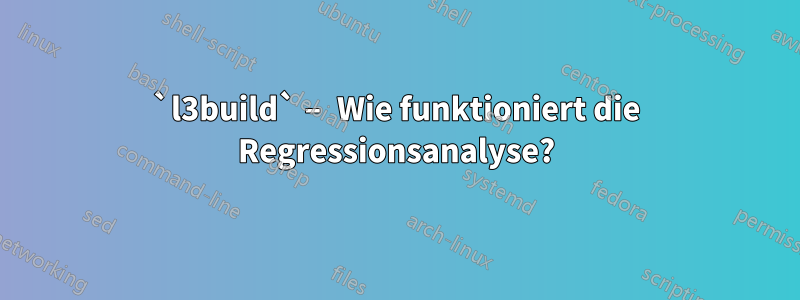 `l3build` – Wie funktioniert die Regressionsanalyse?