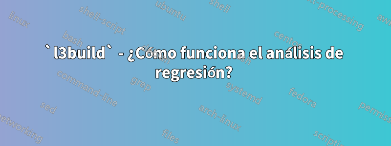 `l3build` - ¿Cómo funciona el análisis de regresión?