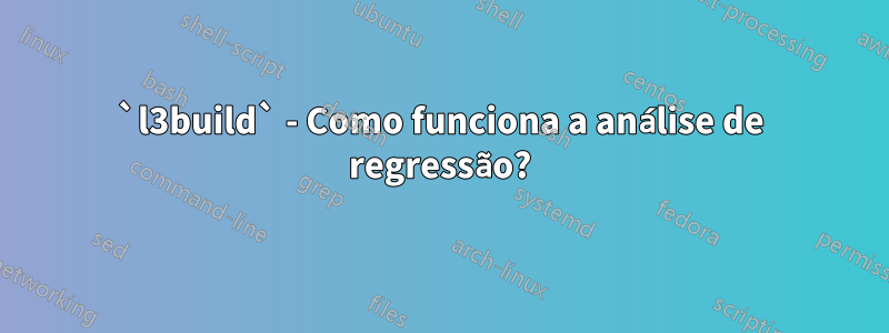 `l3build` - Como funciona a análise de regressão?