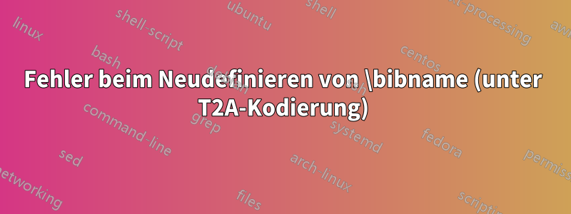 Fehler beim Neudefinieren von \bibname (unter T2A-Kodierung)