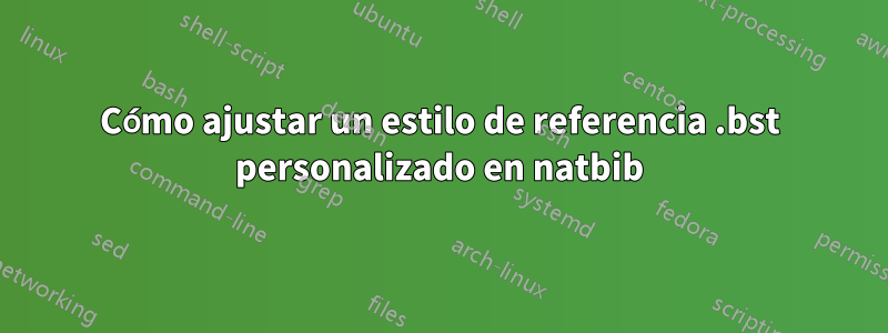 Cómo ajustar un estilo de referencia .bst personalizado en natbib