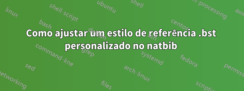 Como ajustar um estilo de referência .bst personalizado no natbib