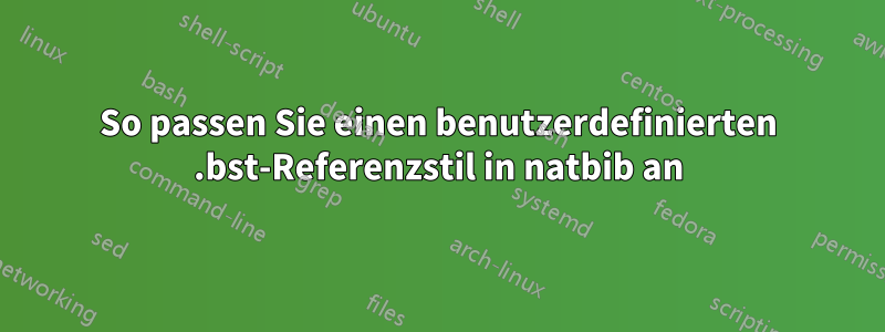 So passen Sie einen benutzerdefinierten .bst-Referenzstil in natbib an