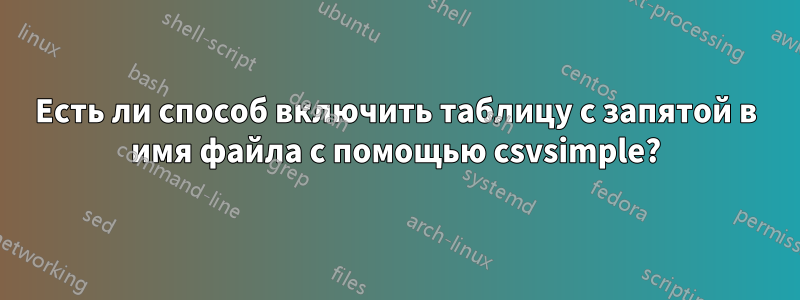 Есть ли способ включить таблицу с запятой в имя файла с помощью csvsimple?