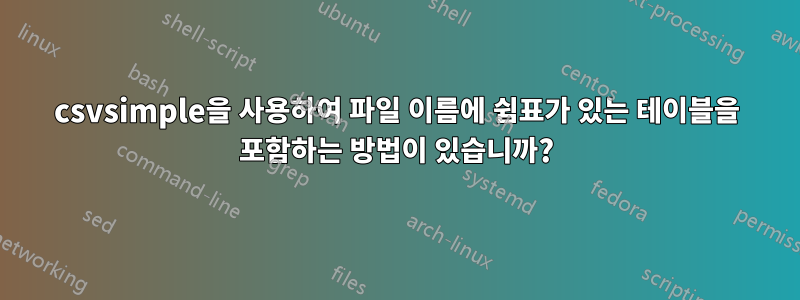 csvsimple을 사용하여 파일 이름에 쉼표가 있는 테이블을 포함하는 방법이 있습니까?