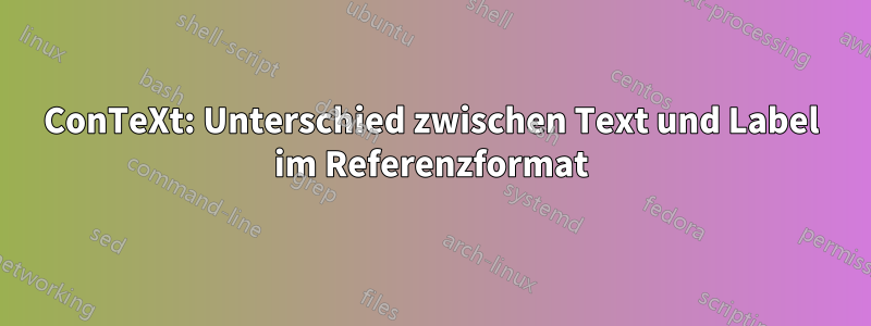 ConTeXt: Unterschied zwischen Text und Label im Referenzformat