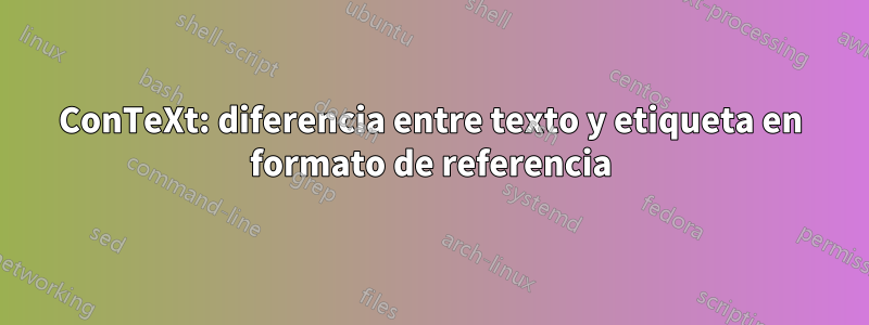 ConTeXt: diferencia entre texto y etiqueta en formato de referencia