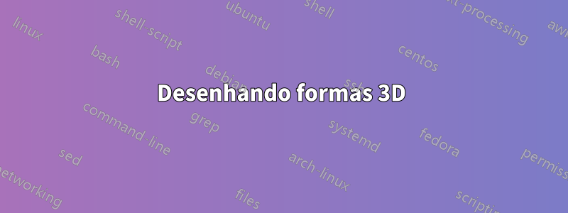 Desenhando formas 3D