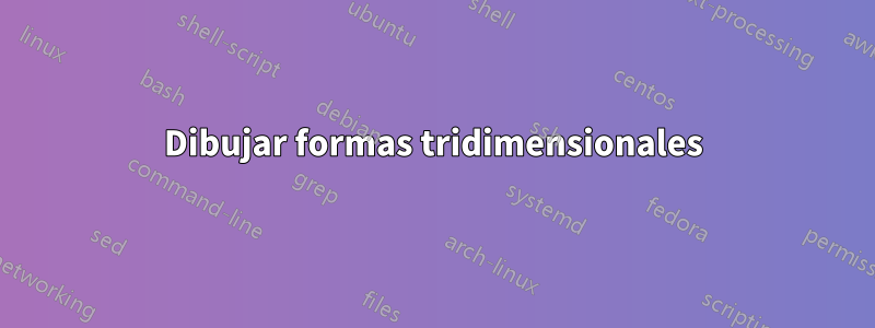 Dibujar formas tridimensionales