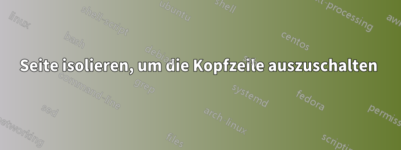 Seite isolieren, um die Kopfzeile auszuschalten