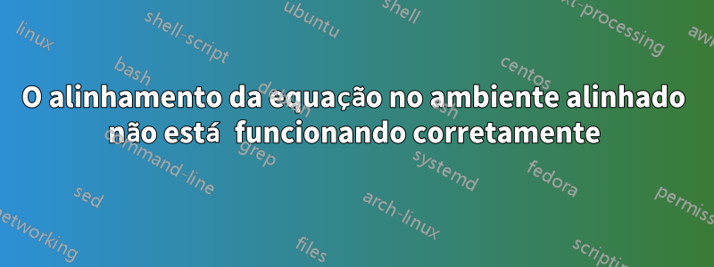 O alinhamento da equação no ambiente alinhado não está funcionando corretamente