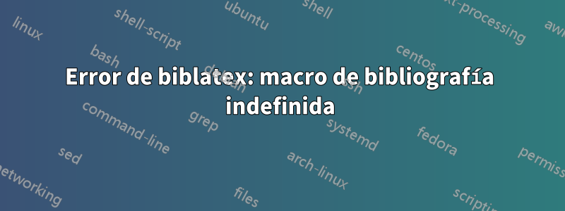 Error de biblatex: macro de bibliografía indefinida