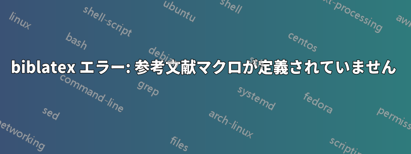 biblatex エラー: 参考文献マクロが定義されていません