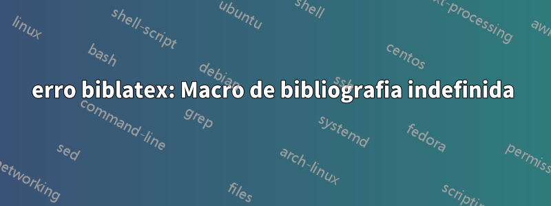 erro biblatex: Macro de bibliografia indefinida