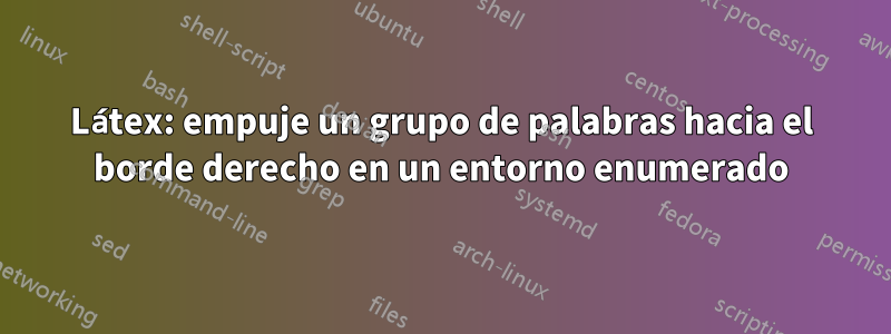 Látex: empuje un grupo de palabras hacia el borde derecho en un entorno enumerado