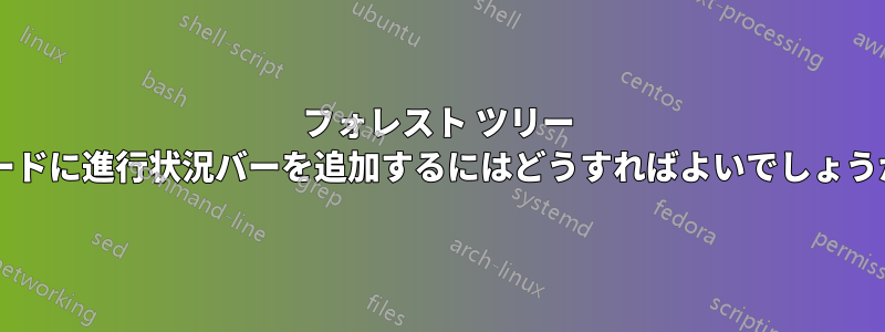 フォレスト ツリー ノードに進行状況バーを追加するにはどうすればよいでしょうか?