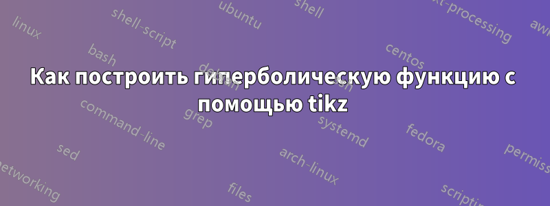 Как построить гиперболическую функцию с помощью tikz