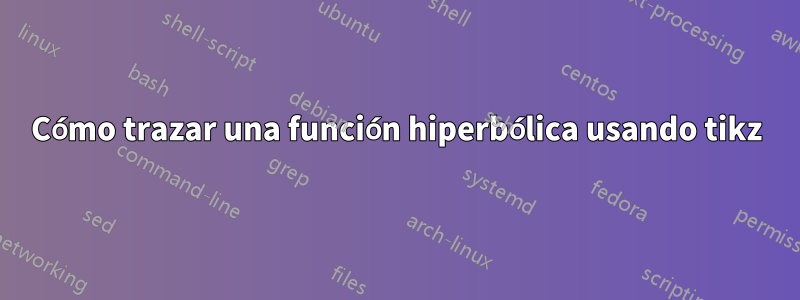 Cómo trazar una función hiperbólica usando tikz