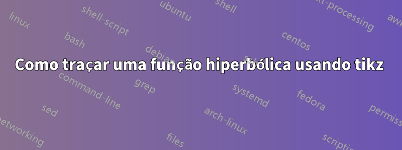 Como traçar uma função hiperbólica usando tikz