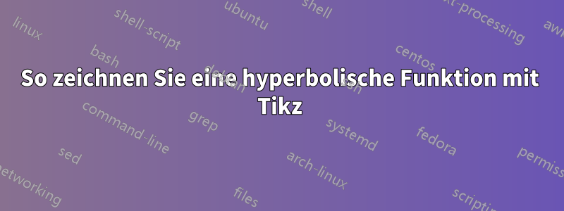 So zeichnen Sie eine hyperbolische Funktion mit Tikz