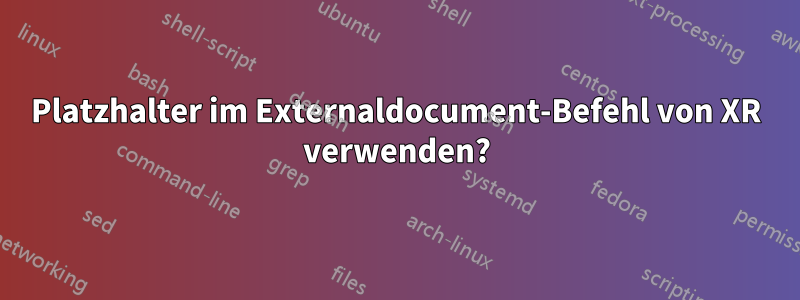 Platzhalter im Externaldocument-Befehl von XR verwenden?
