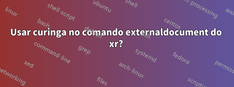 Usar curinga no comando externaldocument do xr?