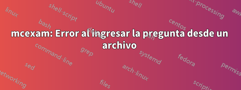 mcexam: Error al ingresar la pregunta desde un archivo