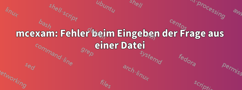 mcexam: Fehler beim Eingeben der Frage aus einer Datei