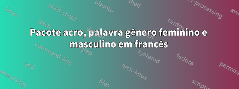 Pacote acro, palavra gênero feminino e masculino em francês