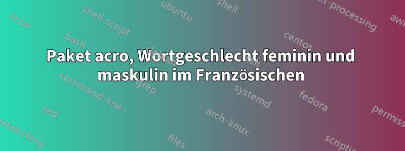 Paket acro, Wortgeschlecht feminin und maskulin im Französischen