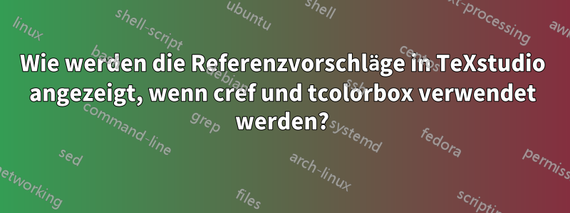 Wie werden die Referenzvorschläge in TeXstudio angezeigt, wenn cref und tcolorbox verwendet werden?