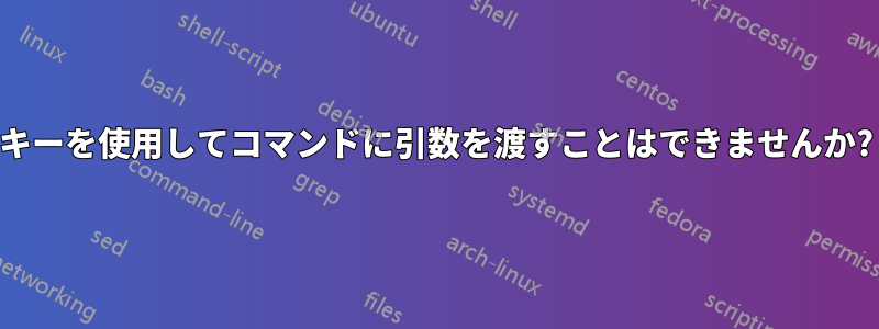 キーを使用してコマンドに引数を渡すことはできませんか?