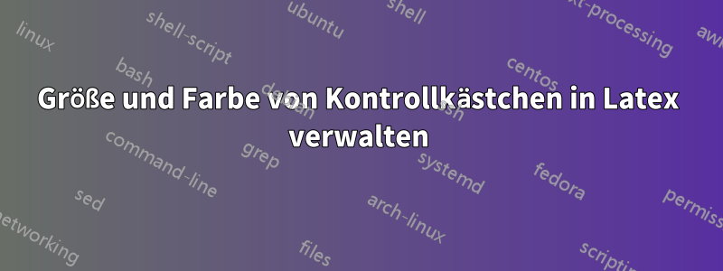 Größe und Farbe von Kontrollkästchen in Latex verwalten