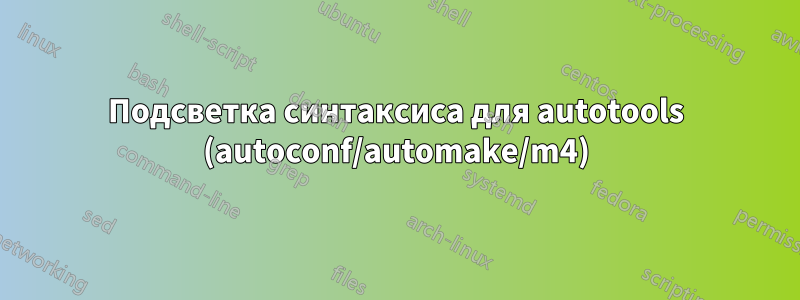 Подсветка синтаксиса для autotools (autoconf/automake/m4)