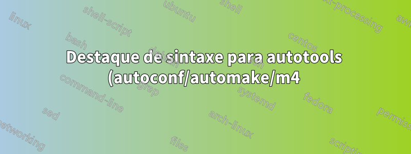 Destaque de sintaxe para autotools (autoconf/automake/m4)