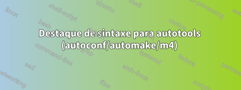 Destaque de sintaxe para autotools (autoconf/automake/m4)