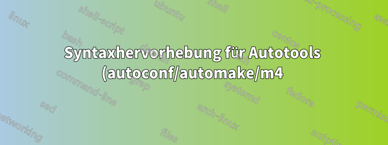 Syntaxhervorhebung für Autotools (autoconf/automake/m4)