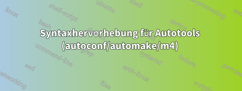 Syntaxhervorhebung für Autotools (autoconf/automake/m4)