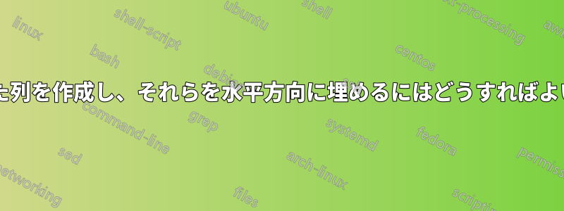 複数の独立した列を作成し、それらを水平方向に埋めるにはどうすればよいでしょうか?