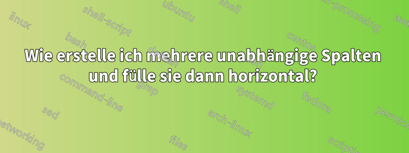 Wie erstelle ich mehrere unabhängige Spalten und fülle sie dann horizontal?