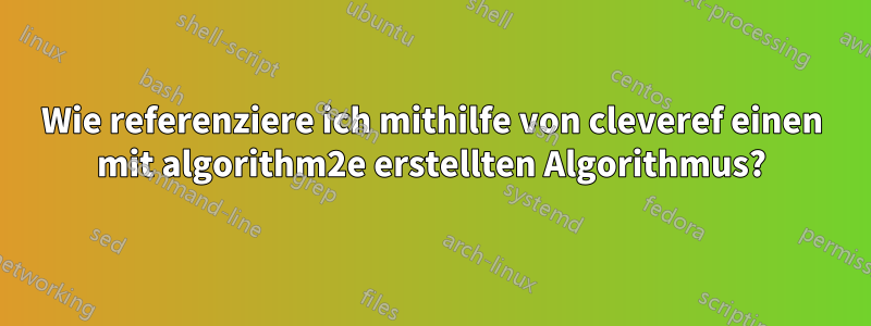 Wie referenziere ich mithilfe von cleveref einen mit algorithm2e erstellten Algorithmus?