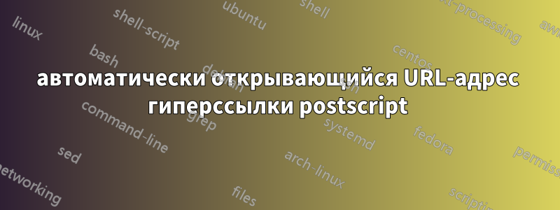 автоматически открывающийся URL-адрес гиперссылки postscript